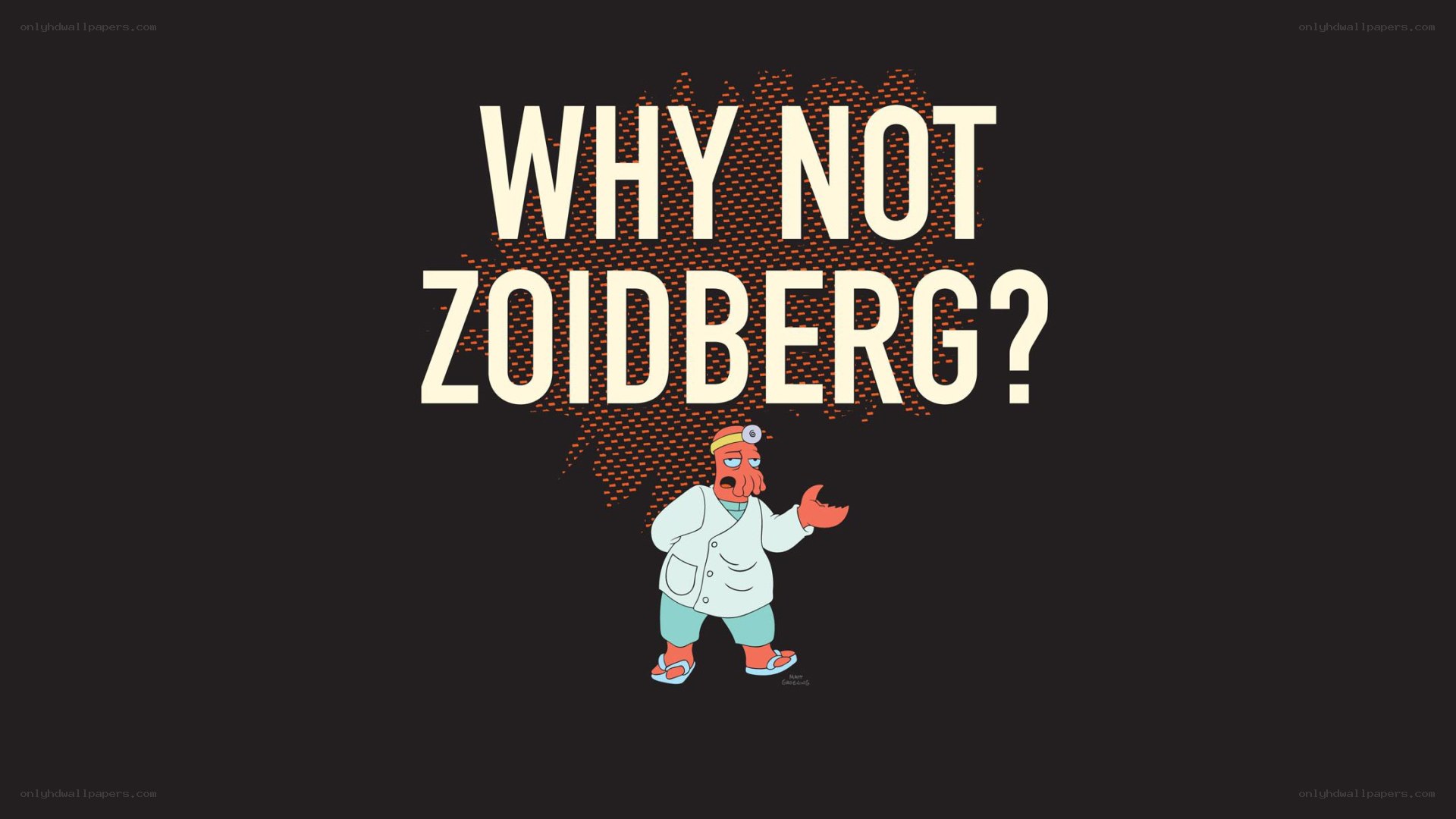 Why Not Zoidberg?