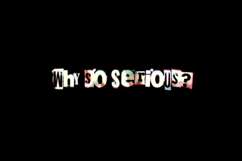 Why So Serious?