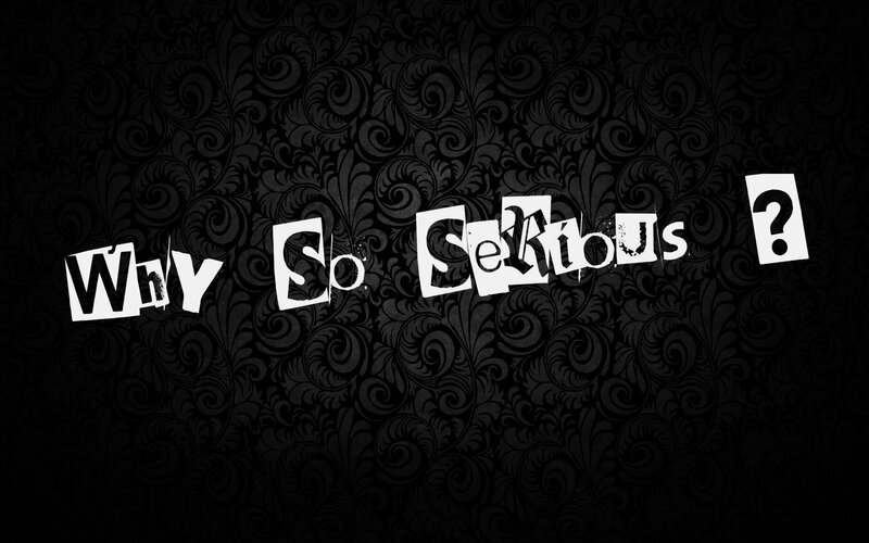 Why So Serious?