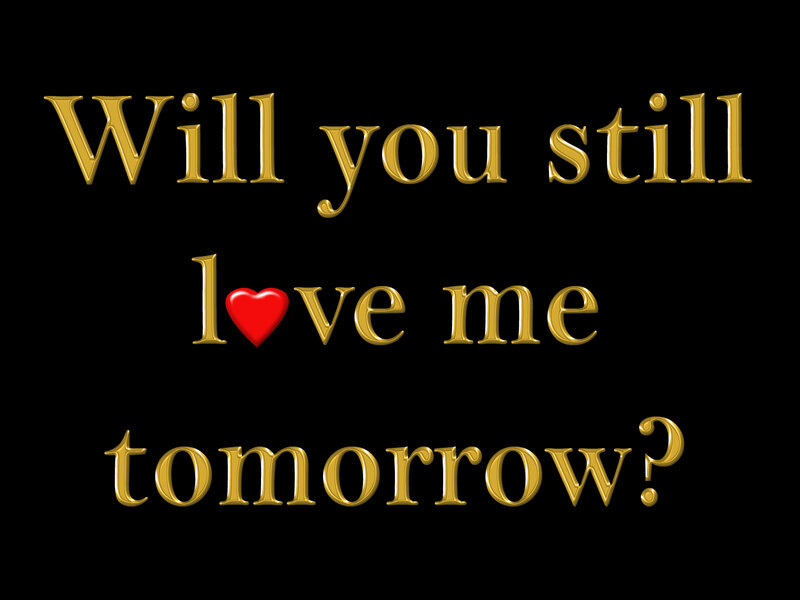 Will you still love me tomorrow?