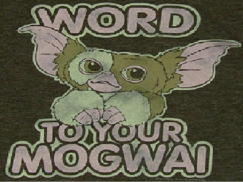 Word to your Mogwai
