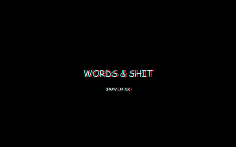 Words and Shit (Now in 3D)