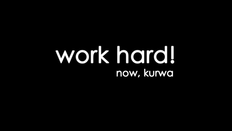 work hard now kurwa