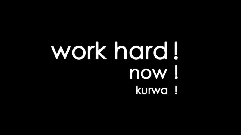 work hard now kurwa