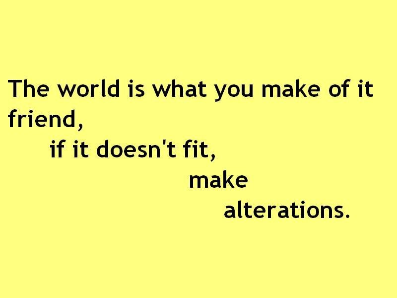 world is what you make