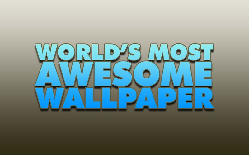 world's most awesome wallpaper