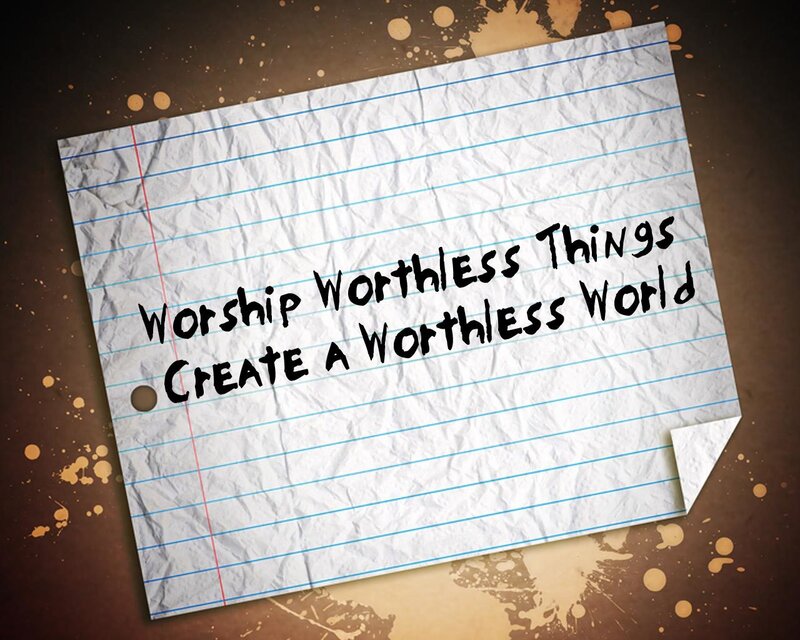 Worship Worthless Things