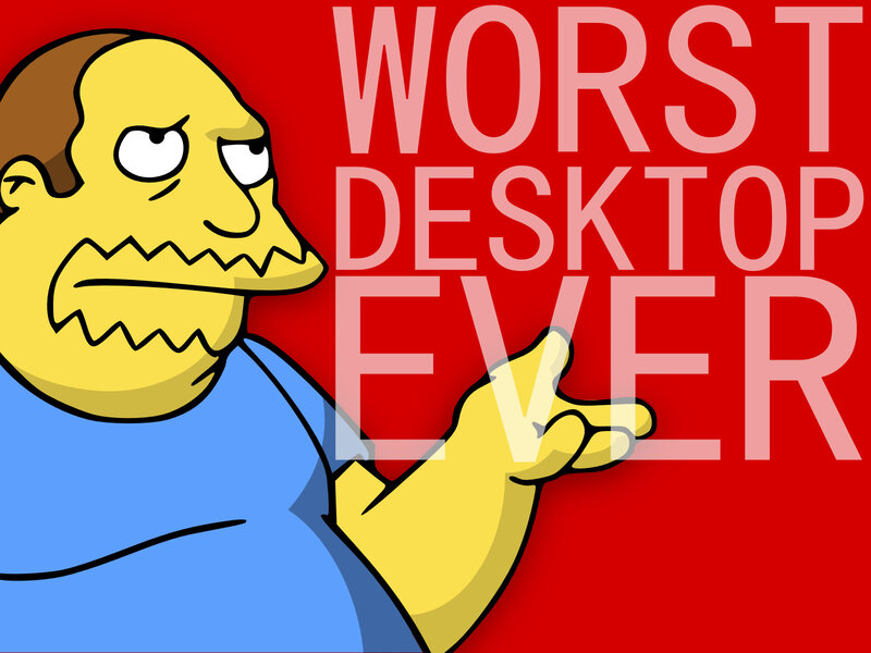 Worst desktop ever