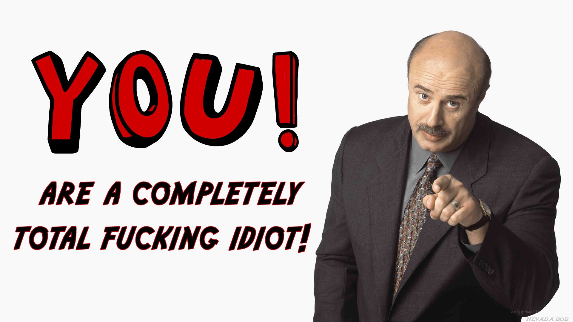 You Are A Total Idiot