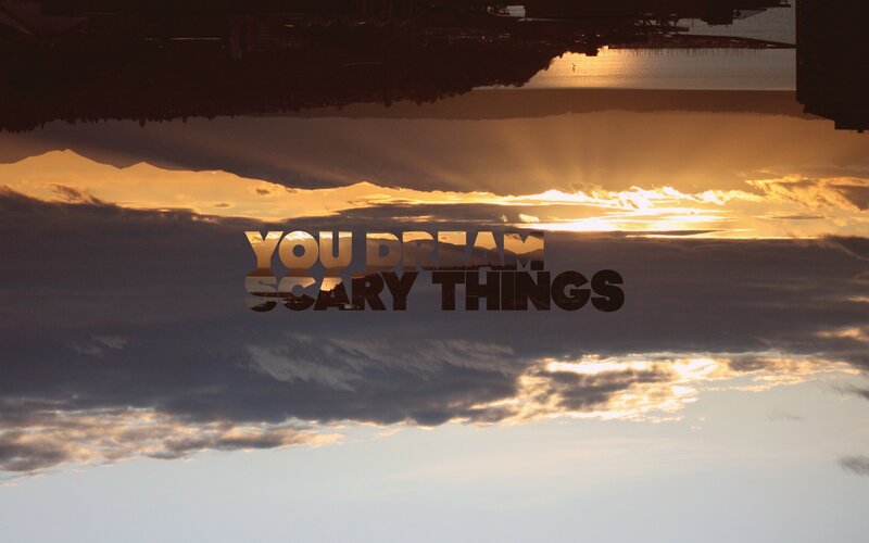 You Dream Scary Things