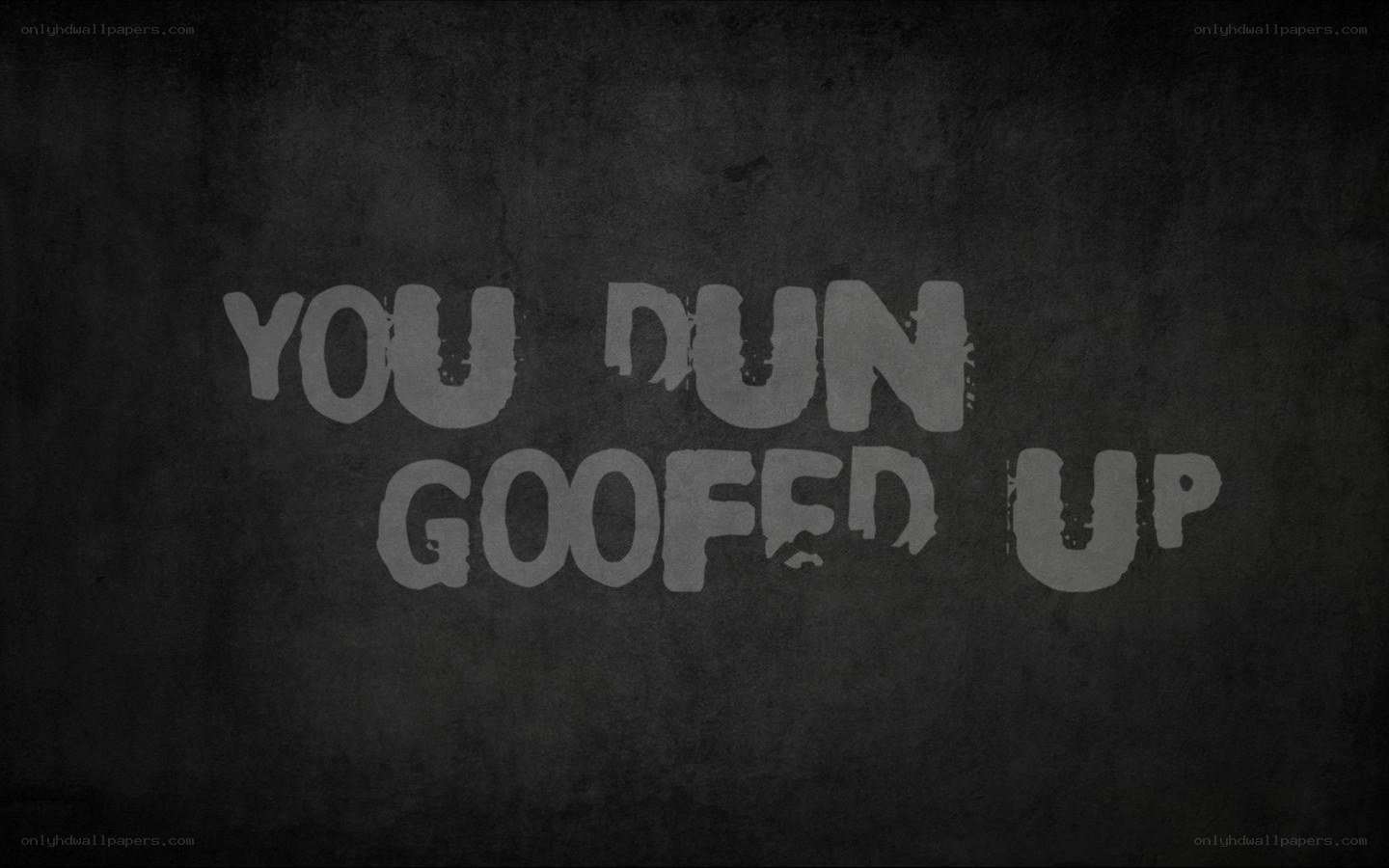 You Dun Goofed Up