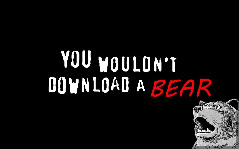 You Wouldn't Download a Bear